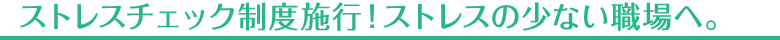 ストレスチェック制度施行！ストレスの少ない職場へ。