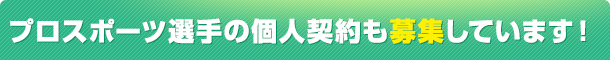 プロスポーツ選手の個人契約も募集しています！